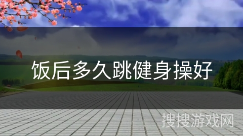 饭后多久跳健身操好