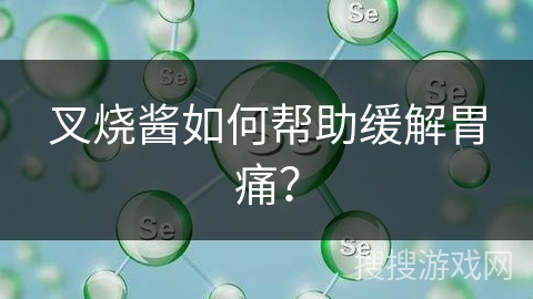 叉烧酱如何帮助缓解胃痛？