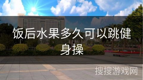饭后水果多久可以跳健身操