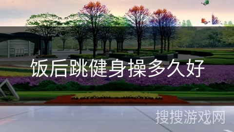 饭后跳健身操多久好