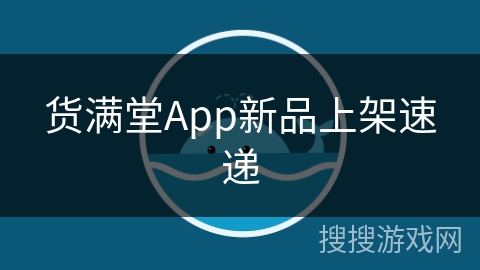 货满堂App新品上架速递 货满堂App新品上架速递