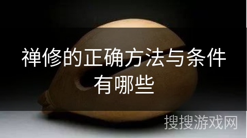 禅修的正确方法与条件有哪些