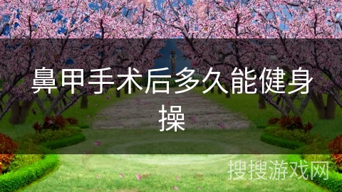 鼻甲手术后多久能健身操