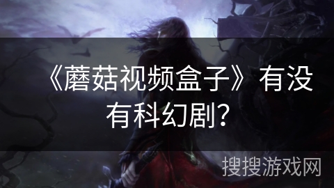 《蘑菇视频盒子》有没有科幻剧？