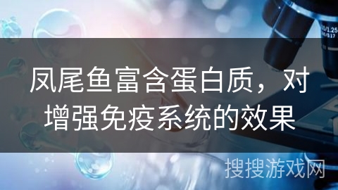 凤尾鱼富含蛋白质，对增强免疫系统的效果