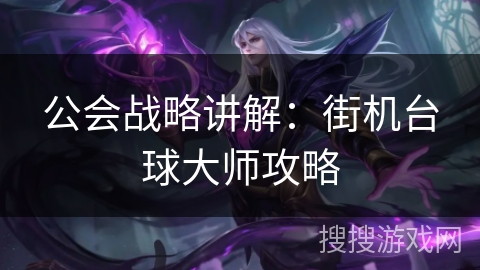 公会战略讲解：街机台球大师攻略