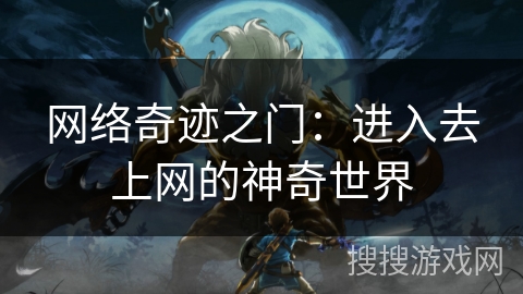 网络奇迹之门：进入去上网的神奇世界