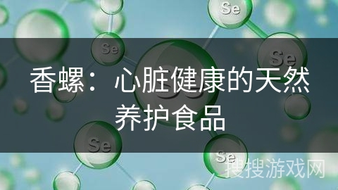 香螺：心脏健康的天然养护食品