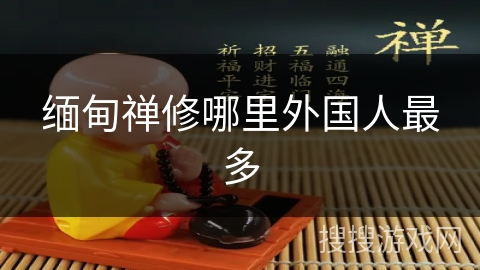 缅甸禅修哪里外国人最多