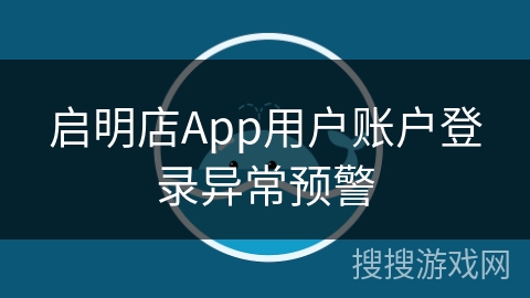 启明店App用户账户登录异常预警