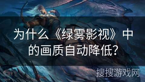 为什么《绿雾影视》中的画质自动降低？