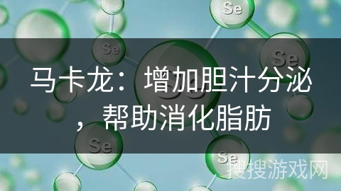 马卡龙:增加胆汁分泌,帮助消化脂肪 马卡龙:增加胆汁分泌,帮助消化脂肪