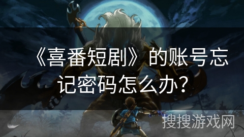 《喜番短剧》的账号忘记密码怎么办? 《喜番短剧》的账号忘记密码怎么办?