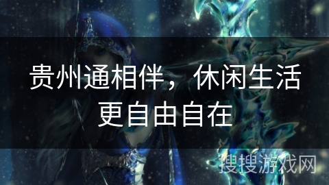 贵州通相伴，休闲生活更自由自在