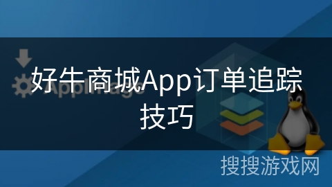 好牛商城App订单追踪技巧 好牛商城App订单追踪技巧