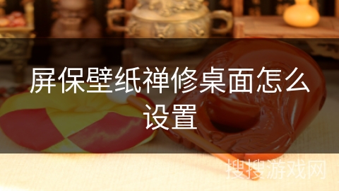 屏保壁纸禅修桌面怎么设置