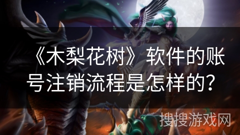 《木梨花树》软件的账号注销流程是怎样的？