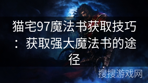 猫宅97魔法书获取技巧：获取强大魔法书的途径