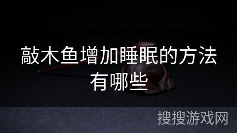 敲木鱼增加睡眠的方法有哪些