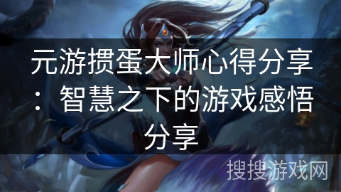 元游掼蛋大师心得分享:智慧之下的游戏感悟分享 元游掼蛋大师心得分享:智慧之下的游戏感悟分享