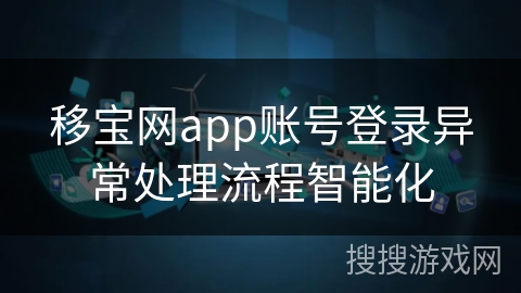 移宝网app账号登录异常处理流程智能化