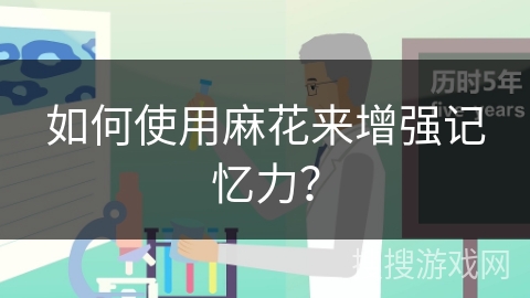 如何使用麻花来增强记忆力? 如何使用麻花来增强记忆力?