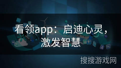 看领app:启迪心灵,激发智慧 看领app:启迪心灵,激发智慧