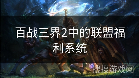 百战三界2中的联盟福利系统 百战三界2中的联盟福利系统