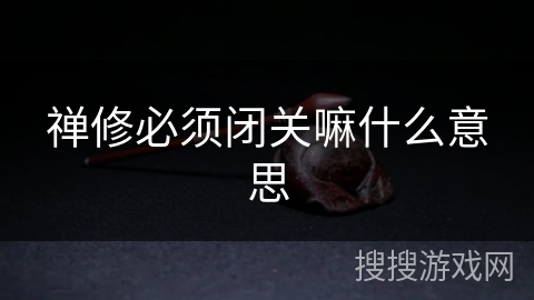 禅修必须闭关嘛什么意思