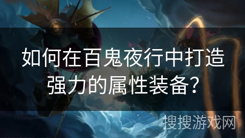 如何在百鬼夜行中打造强力的属性装备？