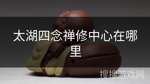 太湖四念禅修中心在哪里