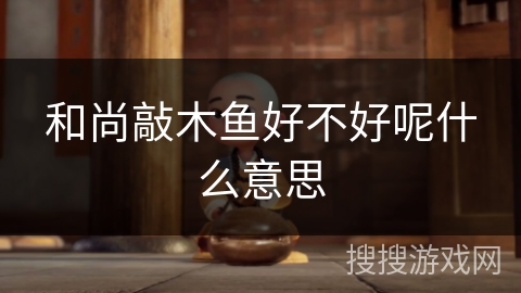 和尚敲木鱼好不好呢什么意思