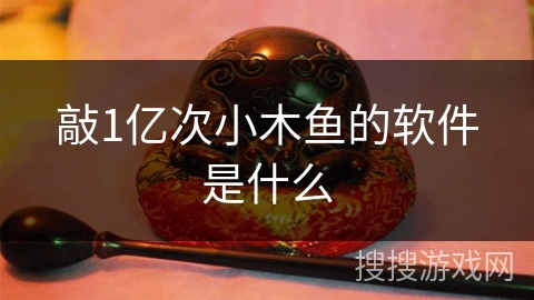 敲1亿次小木鱼的软件是什么