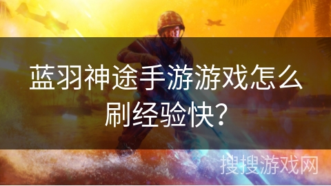 蓝羽神途手游游戏怎么刷经验快？