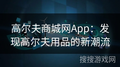 高尔夫商城网App：发现高尔夫用品的新潮流