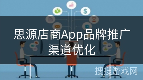 思源店商App品牌推广渠道优化 思源店商App品牌推广渠道优化