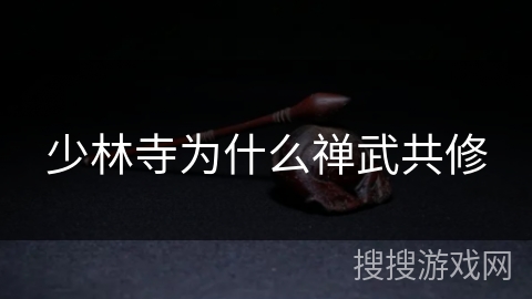 少林寺为什么禅武共修