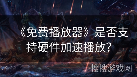 《免费播放器》是否支持硬件加速播放？