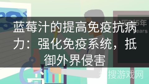 蓝莓汁的提高免疫抗病力：强化免疫系统，抵御外界侵害