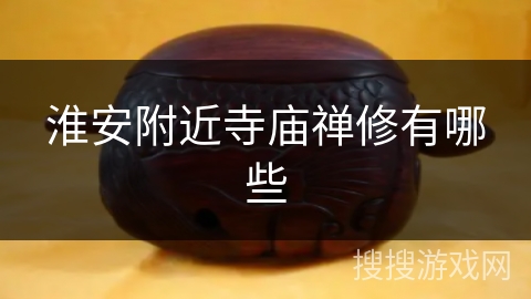 淮安附近寺庙禅修有哪些 淮安附近寺庙禅修有哪些