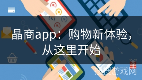 晶商app:购物新体验,从这里开始 晶商app:购物新体验,从这里开始