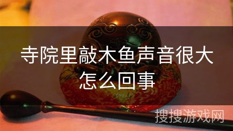 寺院里敲木鱼声音很大怎么回事