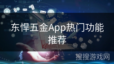 东悍五金App热门功能推荐