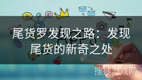 尾货罗发现之路：发现尾货的新奇之处