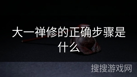 大一禅修的正确步骤是什么