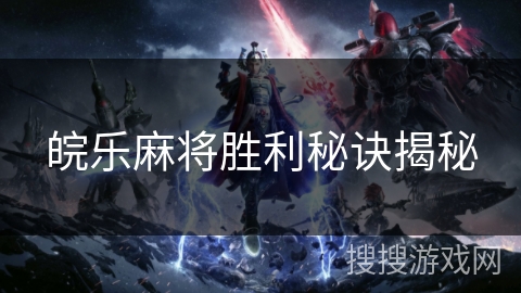 皖乐麻将胜利秘诀揭秘