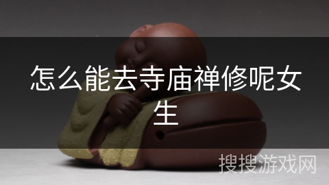 怎么能去寺庙禅修呢女生