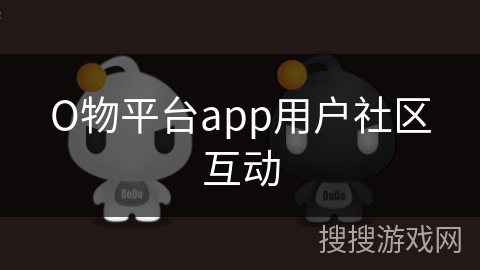 О物平台app用户社区互动 О物平台app用户社区互动