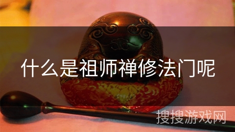 什么是祖师禅修法门呢