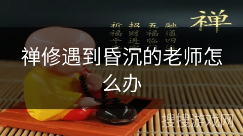 禅修遇到昏沉的老师怎么办